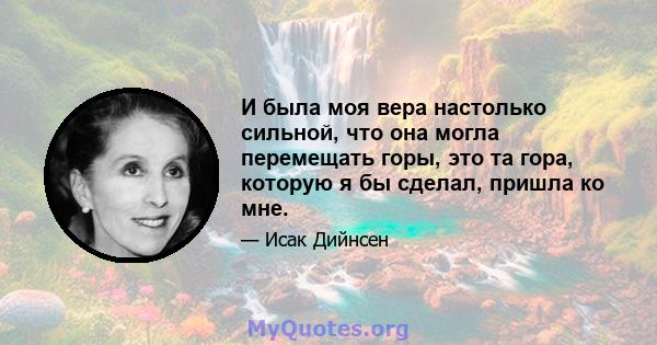 И была моя вера настолько сильной, что она могла перемещать горы, это та гора, которую я бы сделал, пришла ко мне.