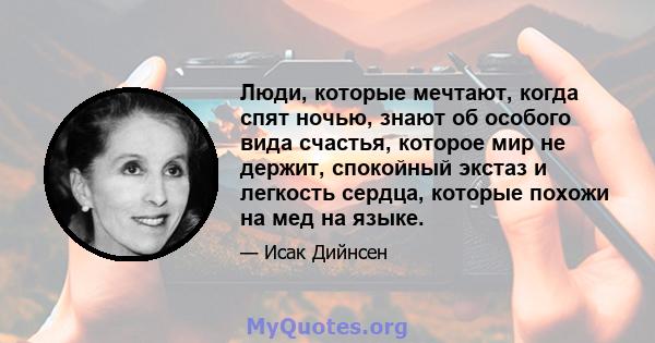 Люди, которые мечтают, когда спят ночью, знают об особого вида счастья, которое мир не держит, спокойный экстаз и легкость сердца, которые похожи на мед на языке.