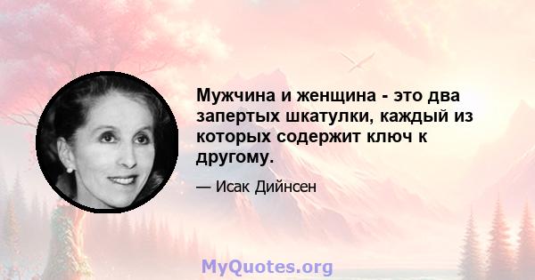 Мужчина и женщина - это два запертых шкатулки, каждый из которых содержит ключ к другому.