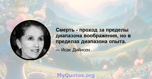 Смерть - проход за пределы диапазона воображения, но в пределах диапазона опыта.