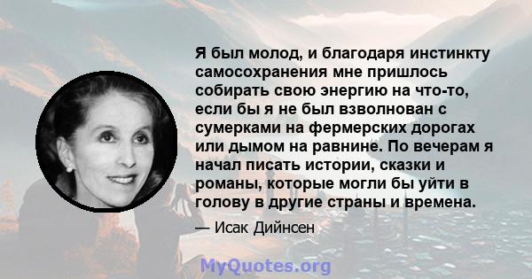 Я был молод, и благодаря инстинкту самосохранения мне пришлось собирать свою энергию на что-то, если бы я не был взволнован с сумерками на фермерских дорогах или дымом на равнине. По вечерам я начал писать истории,