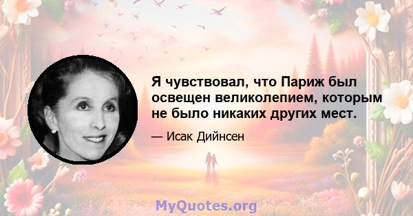 Я чувствовал, что Париж был освещен великолепием, которым не было никаких других мест.