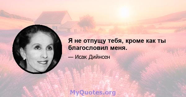 Я не отпущу тебя, кроме как ты благословил меня.