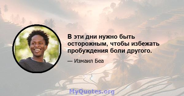 В эти дни нужно быть осторожным, чтобы избежать пробуждения боли другого.