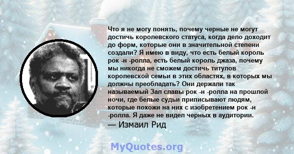 Что я не могу понять, почему черные не могут достичь королевского статуса, когда дело доходит до форм, которые они в значительной степени создали? Я имею в виду, что есть белый король рок -н -ролла, есть белый король