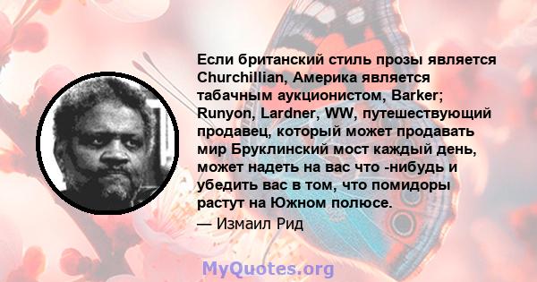 Если британский стиль прозы является Churchillian, Америка является табачным аукционистом, Barker; Runyon, Lardner, WW, путешествующий продавец, который может продавать мир Бруклинский мост каждый день, может надеть на