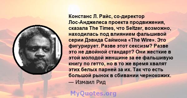 Констанс Л. Райс, со-директор Лос-Анджелеса проекта продвижения, сказала The Times, что Seltzer, возможно, находилась под влиянием фальшивой серии Дэвида Саймона «The Wire». Это фигурирует. Разве этот сексизм? Разве это 