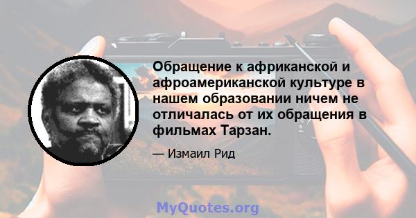 Обращение к африканской и афроамериканской культуре в нашем образовании ничем не отличалась от их обращения в фильмах Тарзан.