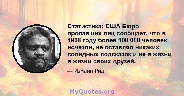 Статистика: США Бюро пропавших лиц сообщает, что в 1968 году более 100 000 человек исчезли, не оставляя никаких солидных подсказок и не в жизни в жизни своих друзей.