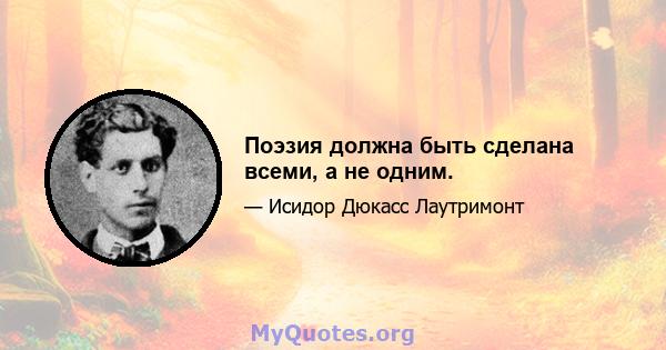 Поэзия должна быть сделана всеми, а не одним.