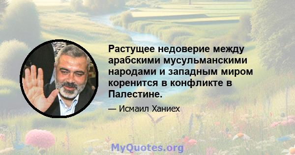 Растущее недоверие между арабскими мусульманскими народами и западным миром коренится в конфликте в Палестине.