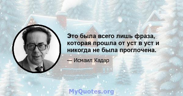 Это была всего лишь фраза, которая прошла от уст в уст и никогда не была проглочена.