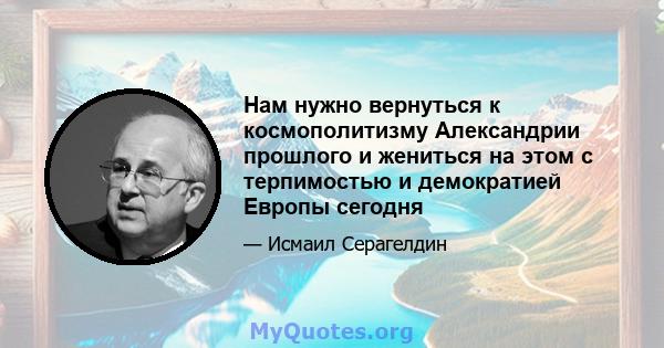 Нам нужно вернуться к космополитизму Александрии прошлого и жениться на этом с терпимостью и демократией Европы сегодня