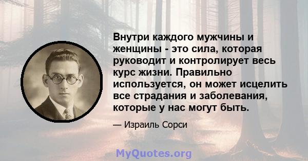 Внутри каждого мужчины и женщины - это сила, которая руководит и контролирует весь курс жизни. Правильно используется, он может исцелить все страдания и заболевания, которые у нас могут быть.