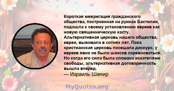 Короткая межрегация гражданского общества, построенная на руинах Бастилии, подошла к своему установлению евреев как новую священническую касту. Альтернативная церковь нашего общества, евреи, выживала в сотнях лет. Пока