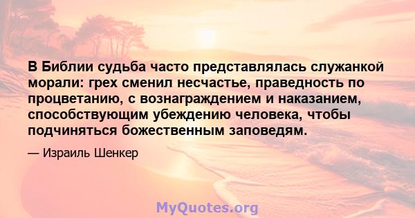 В Библии судьба часто представлялась служанкой морали: грех сменил несчастье, праведность по процветанию, с вознаграждением и наказанием, способствующим убеждению человека, чтобы подчиняться божественным заповедям.