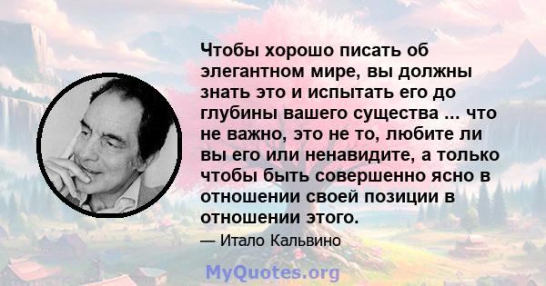 Чтобы хорошо писать об элегантном мире, вы должны знать это и испытать его до глубины вашего существа ... что не важно, это не то, любите ли вы его или ненавидите, а только чтобы быть совершенно ясно в отношении своей