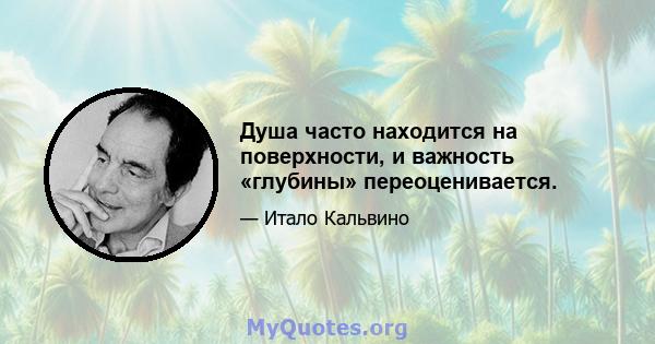 Душа часто находится на поверхности, и важность «глубины» переоценивается.