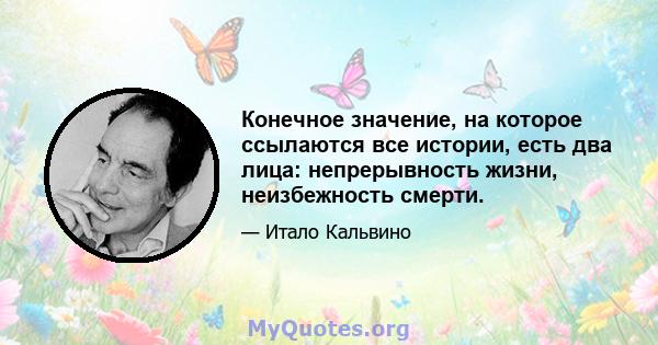 Конечное значение, на которое ссылаются все истории, есть два лица: непрерывность жизни, неизбежность смерти.