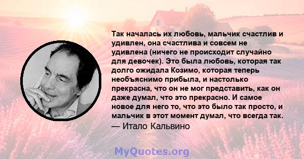 Так началась их любовь, мальчик счастлив и удивлен, она счастлива и совсем не удивлена ​​(ничего не происходит случайно для девочек). Это была любовь, которая так долго ожидала Козимо, которая теперь необъяснимо