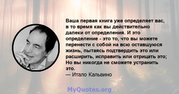 Ваша первая книга уже определяет вас, в то время как вы действительно далеки от определения. И это определение - это то, что вы можете перенести с собой на всю оставшуюся жизнь, пытаясь подтвердить это или расширить,