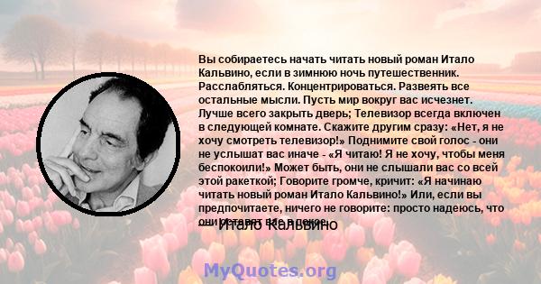 Вы собираетесь начать читать новый роман Итало Кальвино, если в зимнюю ночь путешественник. Расслабляться. Концентрироваться. Развеять все остальные мысли. Пусть мир вокруг вас исчезнет. Лучше всего закрыть дверь;