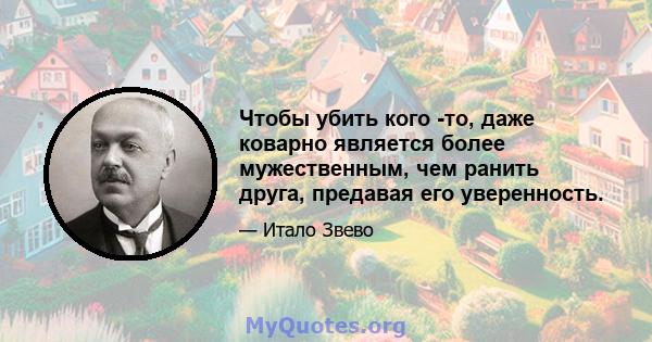 Чтобы убить кого -то, даже коварно является более мужественным, чем ранить друга, предавая его уверенность.