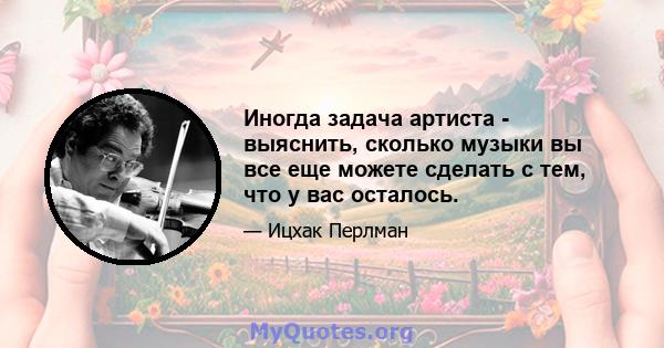 Иногда задача артиста - выяснить, сколько музыки вы все еще можете сделать с тем, что у вас осталось.