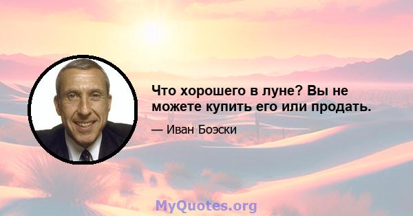 Что хорошего в луне? Вы не можете купить его или продать.