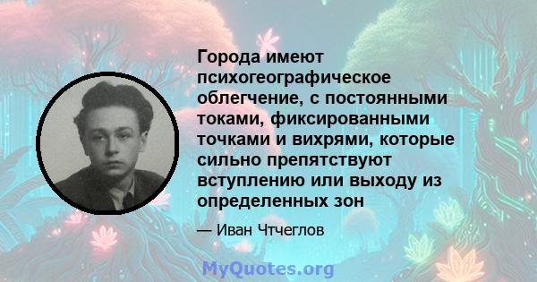 Города имеют психогеографическое облегчение, с постоянными токами, фиксированными точками и вихрями, которые сильно препятствуют вступлению или выходу из определенных зон