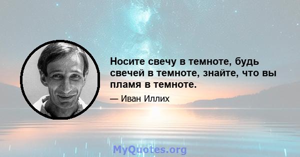 Носите свечу в темноте, будь свечей в темноте, знайте, что вы пламя в темноте.