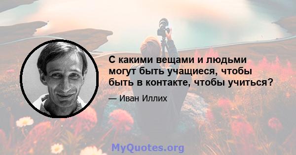 С какими вещами и людьми могут быть учащиеся, чтобы быть в контакте, чтобы учиться?