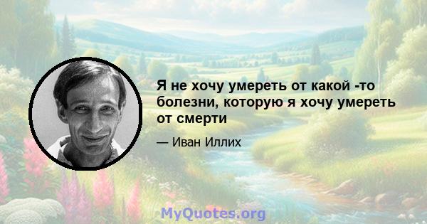 Я не хочу умереть от какой -то болезни, которую я хочу умереть от смерти