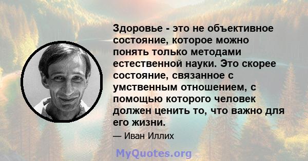 Здоровье - это не объективное состояние, которое можно понять только методами естественной науки. Это скорее состояние, связанное с умственным отношением, с помощью которого человек должен ценить то, что важно для его