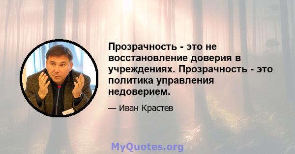 Прозрачность - это не восстановление доверия в учреждениях. Прозрачность - это политика управления недоверием.