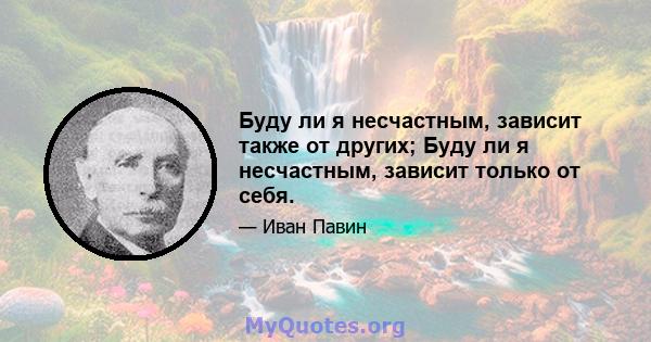 Буду ли я несчастным, зависит также от других; Буду ли я несчастным, зависит только от себя.