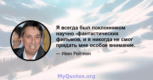 Я всегда был поклонником научно -фантастических фильмов, и я никогда не смог придать мне особое внимание.