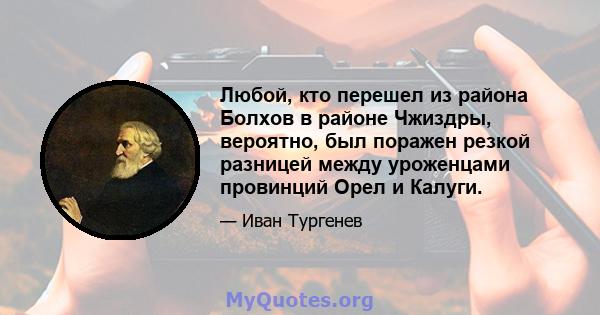 Любой, кто перешел из района Болхов в районе Чжиздры, вероятно, был поражен резкой разницей между уроженцами провинций Орел и Калуги.