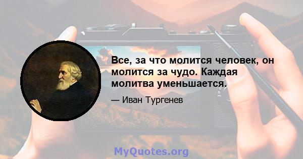 Все, за что молится человек, он молится за чудо. Каждая молитва уменьшается.