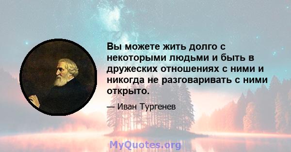 Вы можете жить долго с некоторыми людьми и быть в дружеских отношениях с ними и никогда не разговаривать с ними открыто.