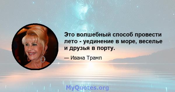 Это волшебный способ провести лето - уединение в море, веселье и друзья в порту.