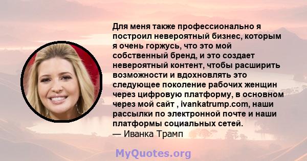 Для меня также профессионально я построил невероятный бизнес, которым я очень горжусь, что это мой собственный бренд, и это создает невероятный контент, чтобы расширить возможности и вдохновлять это следующее поколение