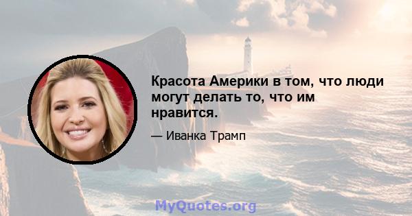 Красота Америки в том, что люди могут делать то, что им нравится.