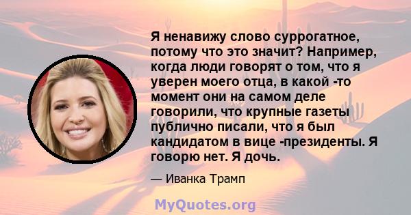 Я ненавижу слово суррогатное, потому что это значит? Например, когда люди говорят о том, что я уверен моего отца, в какой -то момент они на самом деле говорили, что крупные газеты публично писали, что я был кандидатом в 