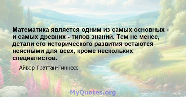 Математика является одним из самых основных - и самых древних - типов знаний. Тем не менее, детали его исторического развития остаются неясными для всех, кроме нескольких специалистов.