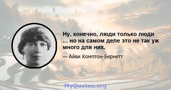 Ну, конечно, люди только люди ... но на самом деле это не так уж много для них.