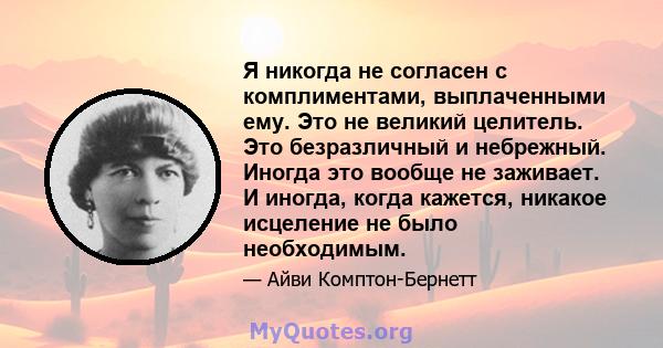 Я никогда не согласен с комплиментами, выплаченными ему. Это не великий целитель. Это безразличный и небрежный. Иногда это вообще не заживает. И иногда, когда кажется, никакое исцеление не было необходимым.