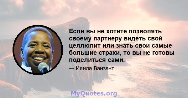 Если вы не хотите позволять своему партнеру видеть свой целлюлит или знать свои самые большие страхи, то вы не готовы поделиться сами.