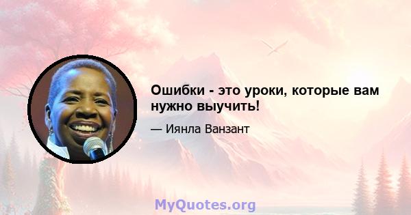 Ошибки - это уроки, которые вам нужно выучить!