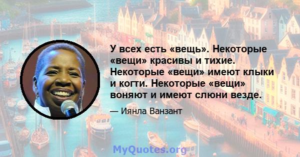 У всех есть «вещь». Некоторые «вещи» красивы и тихие. Некоторые «вещи» имеют клыки и когти. Некоторые «вещи» воняют и имеют слюни везде.